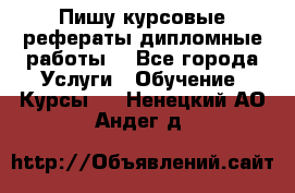 Пишу курсовые рефераты дипломные работы  - Все города Услуги » Обучение. Курсы   . Ненецкий АО,Андег д.